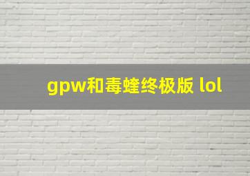 gpw和毒蝰终极版 lol